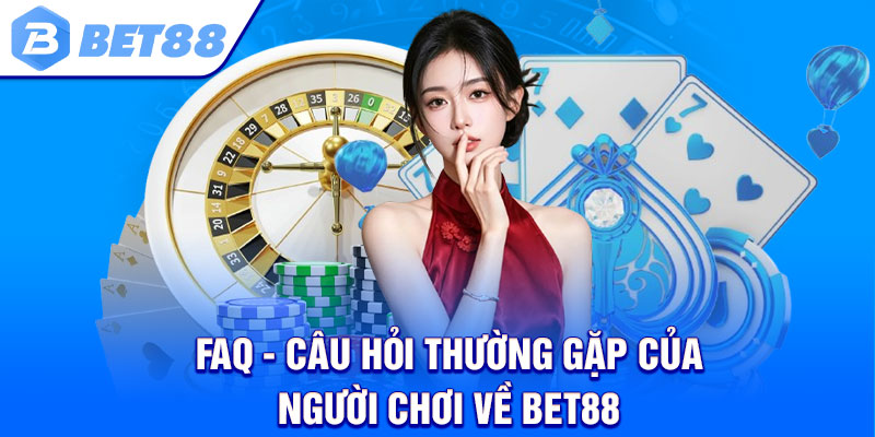 FAQ - Câu hỏi thường gặp của người chơi về Bet88 