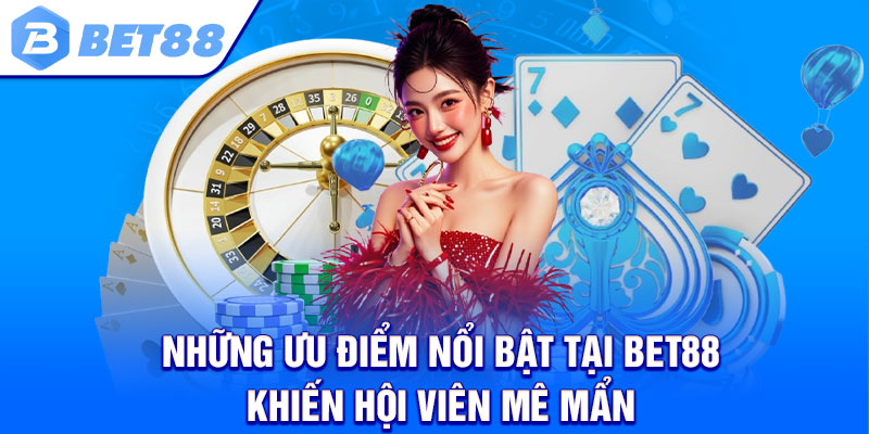 Những ưu điểm nổi bật tại Bet88 khiến hội viên mê mẩn 