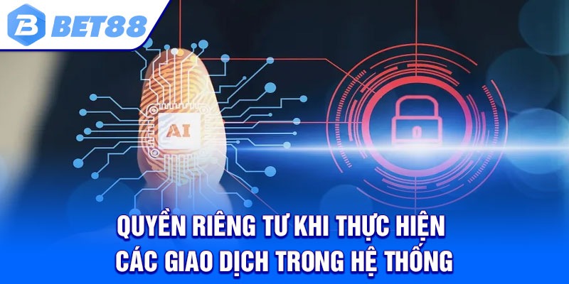 Quyền Riêng Tư Khi Thực Hiện Các Giao Dịch Trong Hệ Thống