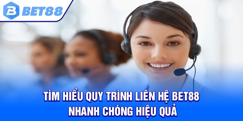 Tìm Hiểu Quy Trình Liên Hệ Bet88 Nhanh Chóng Hiệu Quả