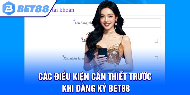 Các điều kiện cần thiết trước khi đăng ký Bet88