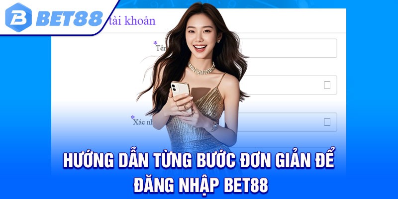 Hướng dẫn từng bước đơn giản để đăng nhập Bet88
