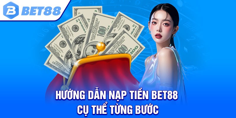 Hướng dẫn nạp tiền Bet88 cụ thể từng bước