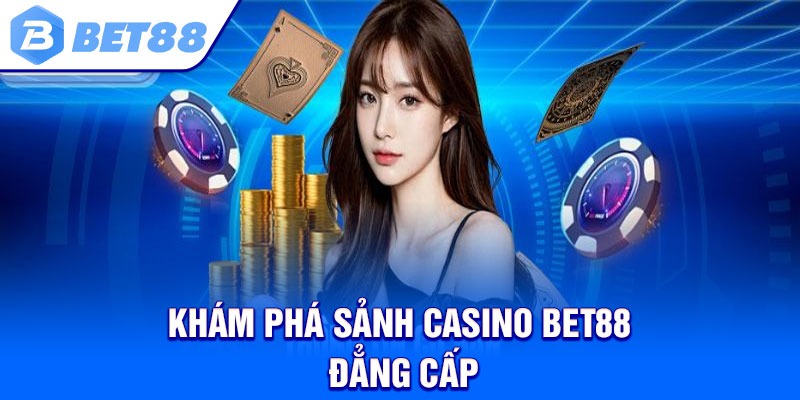 Khám phá sảnh Casino Bet88 đẳng cấp