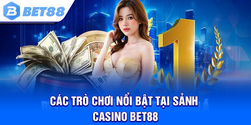 Các trò chơi nổi bật tại sảnh Casino Bet88