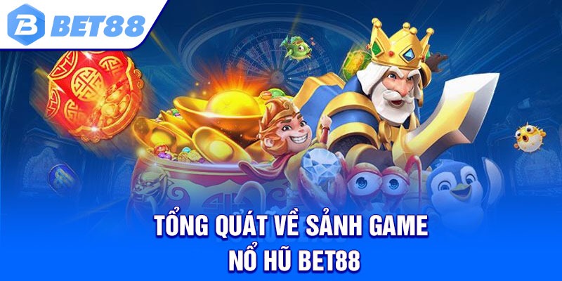 Tổng quát về sảnh game nổ hũ Bet88