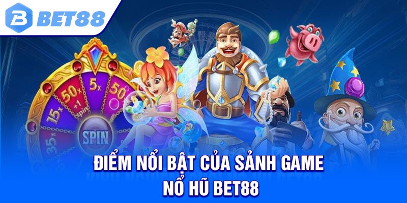 Điểm nổi bật của sảnh game nổ hũ Bet88