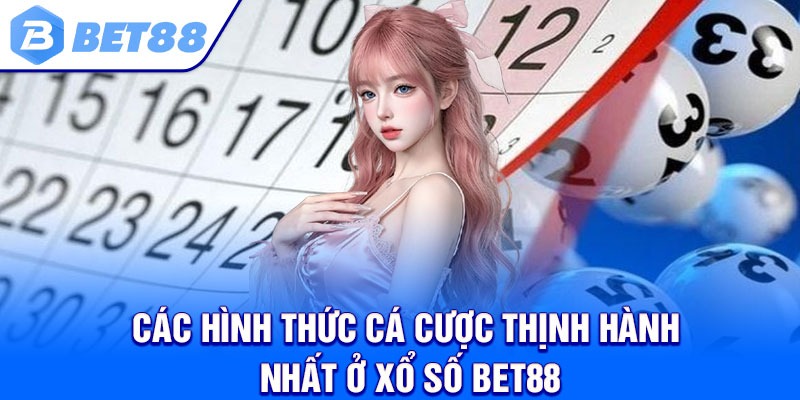 Các hình thức cá cược thịnh hành nhất ở xổ số Bet88