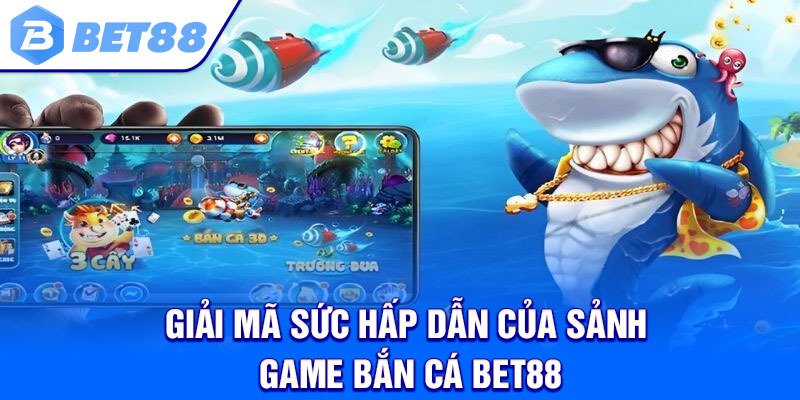 Giải mã sức hấp dẫn của sảnh game Bắn cá Bet88