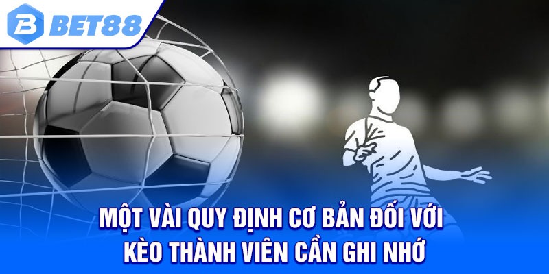 Một vài quy định cơ bản đối với kèo thành viên cần ghi nhớ