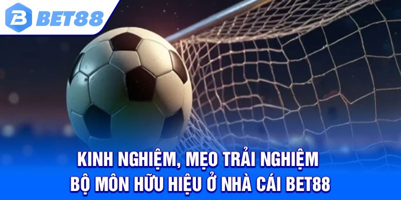 Kinh nghiệm, mẹo trải nghiệm bộ môn hữu hiệu ở nhà cái Bet88