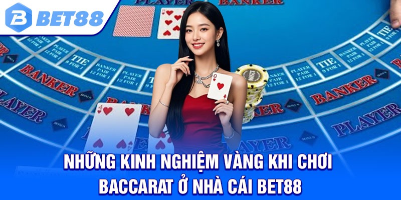 Những kinh nghiệm vàng khi chơi Baccarat ở nhà cái Bet88