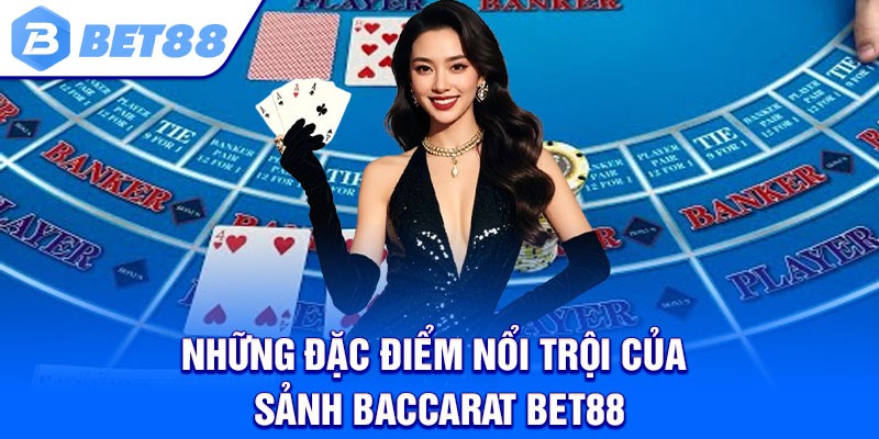 Những đặc điểm nổi trội của sảnh Baccarat Bet88