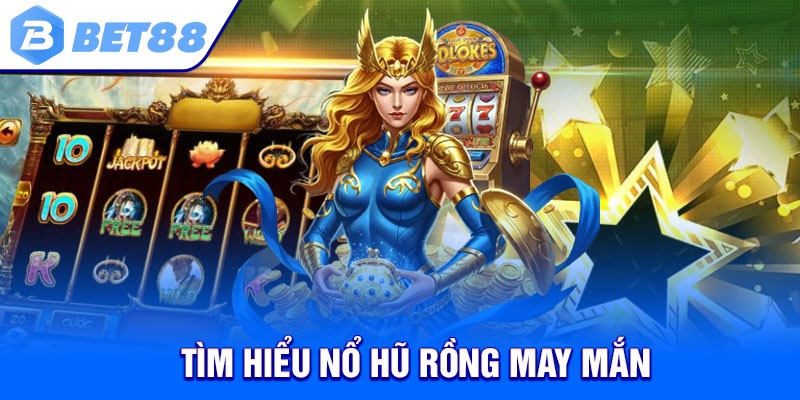 Tìm hiểu nổ hũ rồng may mắn