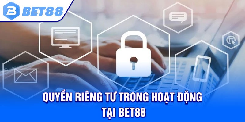 Quyền Riêng Tư Trong Hoạt Động Tại Bet88