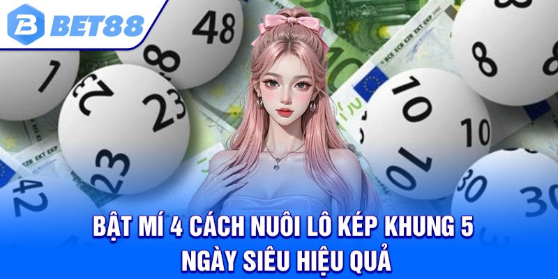 Bật mí 4 cách nuôi lô kép khung 5 ngày siêu hiệu quả